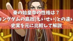 秦の始皇帝の性格は キングダムの嬴政 えいせい との違い史実を元に比較して解説