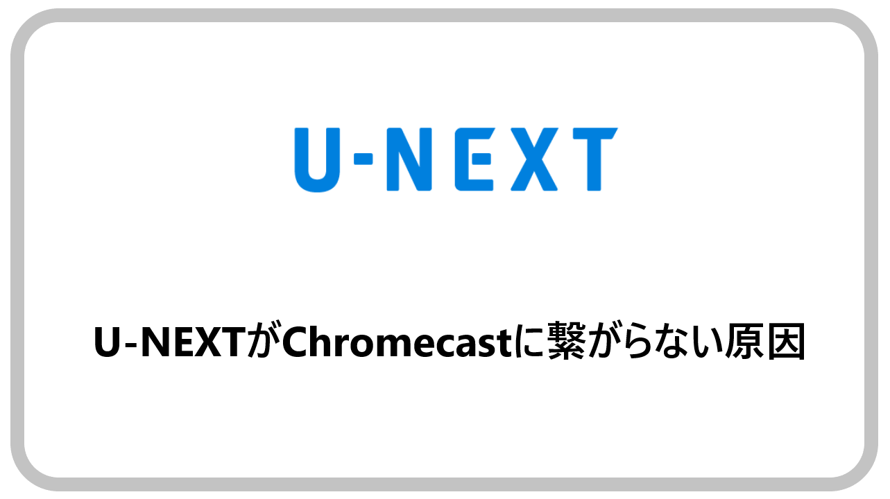 U-NEXTがChromecastに繋がらない原因