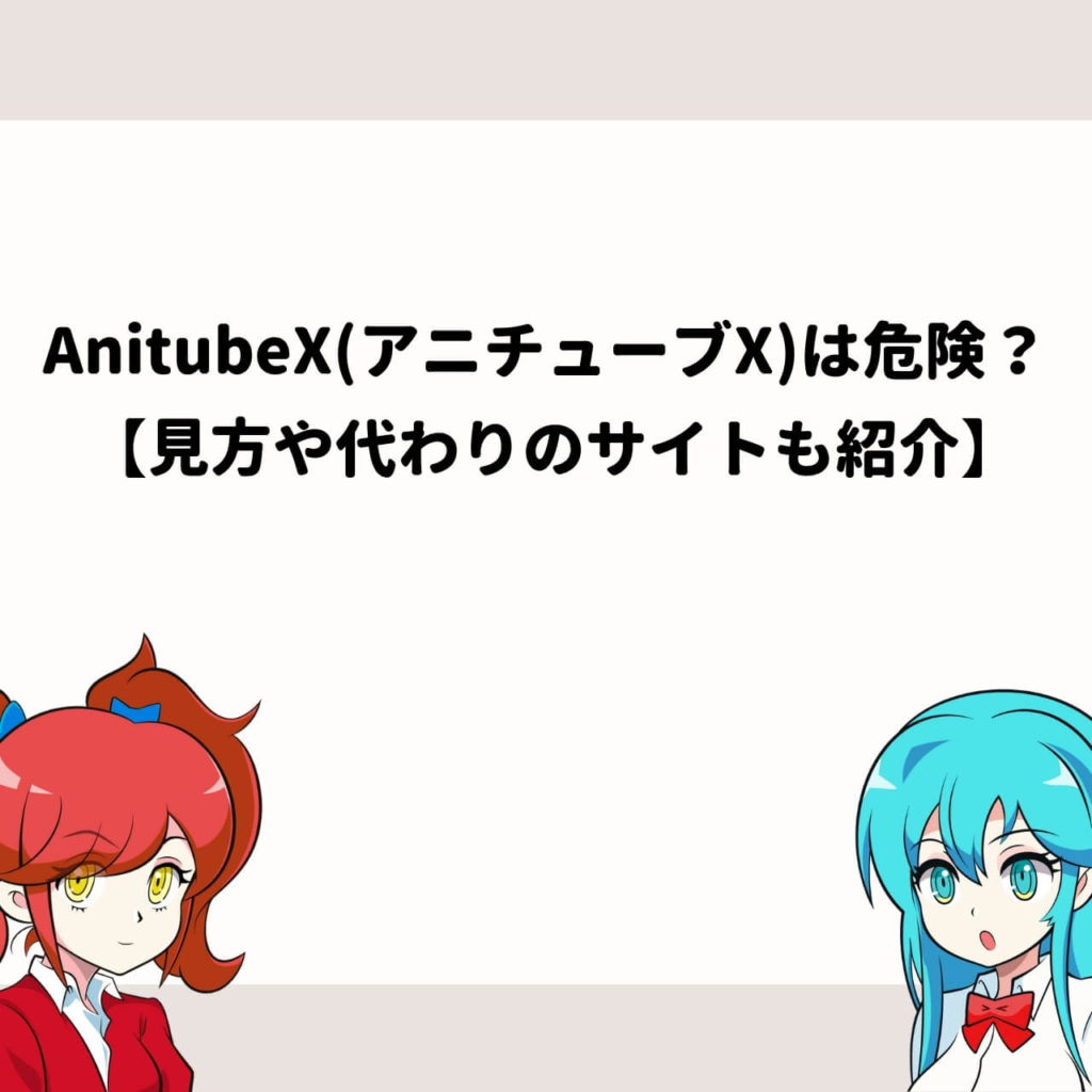 Anitubex アニチューブx は危険？【見方や代わりのサイトも紹介】 アニメガホン