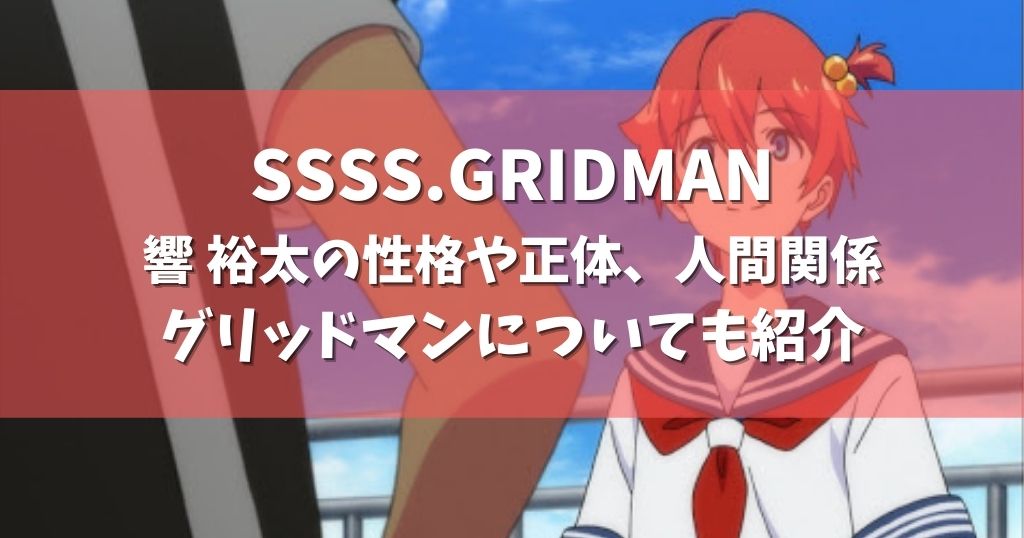Ssss Gridman 響 裕太の性格や正体 人間関係 グリッドマンについても紹介 アニメガホン