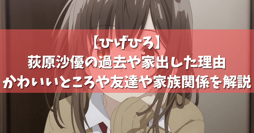 ひげひろ 荻原沙優の過去や家出した理由 かわいいところや友達や家族関係を解説