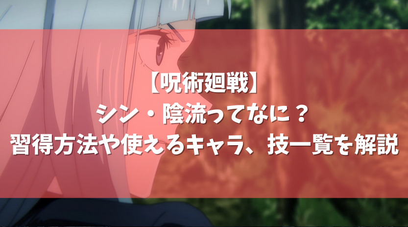 呪術廻戦 シン 陰流ってなに 習得方法や使えるキャラ 技一覧を解説 アニメガホン