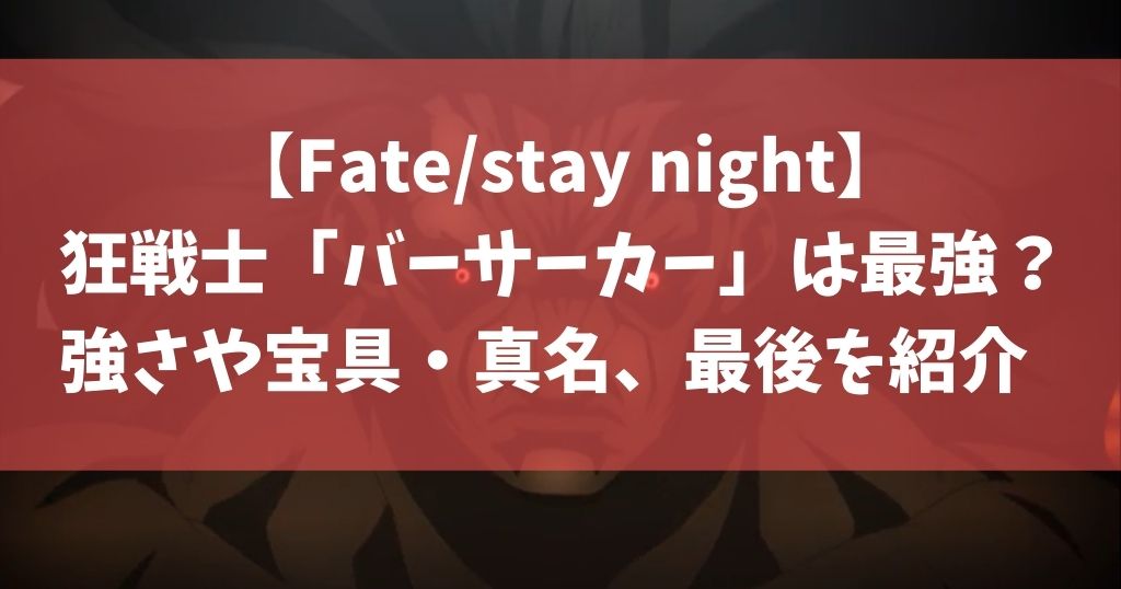 Fate Stay Night 狂戦士 バーサーカー は最強 強さや宝具 真名 最後を紹介