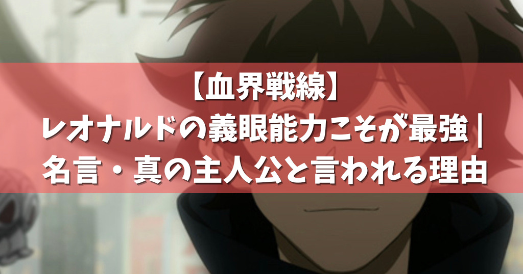 血界戦線 レオナルドの義眼能力こそが最強 名言 真の主人公と言われる理由
